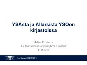 YSAsta ja Allrsista YSOon kirjastoissa Matias Frosterus Tiedonhallinnan