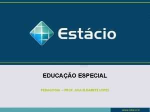 EDUCAO ESPECIAL PEDAGOGIA PROF ANA ELISABETE LOPES Aula