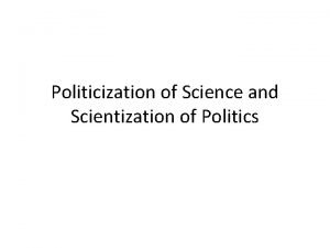 Politicization of Science and Scientization of Politics Tornado