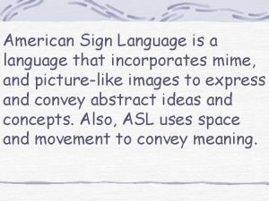 American Sign Language is a language that incorporates