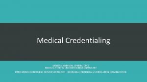 Medical Credentialing MELISSA JOHNSON CPMSM CPCS MEDICAL STAFF
