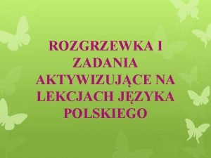 ROZGRZEWKA I ZADANIA AKTYWIZUJCE NA LEKCJACH JZYKA POLSKIEGO