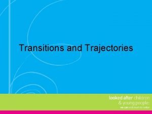 Transitions and Trajectories Developmental trajectories There is growing