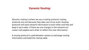 Dynamic Routing Dynamic routing is where we use