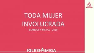 TODA MUJER INVOLUCRADA BLANCOS Y METAS 2019 El