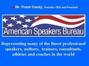 Mr Frank Candy Founder CEO and President Representing