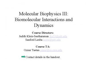 Molecular Biophysics III Biomolecular Interactions and Dynamics Course