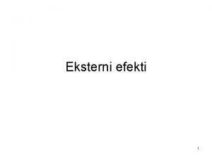 Eksterni efekti 1 Pojam i definicija Eksterni efekti