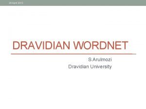 29 April 2013 DRAVIDIAN WORDNET S Arulmozi Dravidian