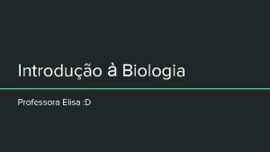 Introduo Biologia Professora Elisa D O que vida
