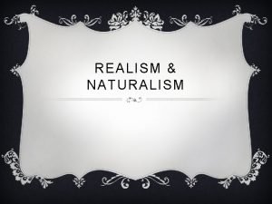 REALISM NATURALISM REALISM v The attempt in literature