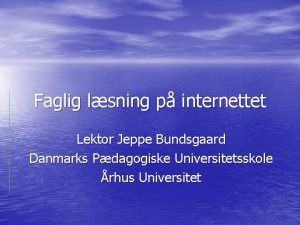 Faglig lsning p internettet Lektor Jeppe Bundsgaard Danmarks