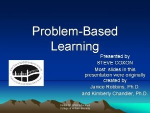 ProblemBased Learning Presented by STEVE COXON Most slides