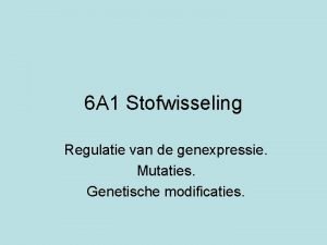 6 A 1 Stofwisseling Regulatie van de genexpressie