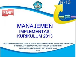 SMP MANAJEMEN IMPLEMENTASI KURIKULUM 2013 DIREKTORAT PEMBINAAN TENAGA