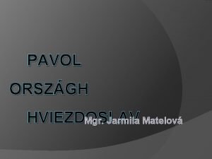 PAVOL ORSZGH HVIEZDOSLAV Mgr Jarmila Matelov Pavol Orszgh