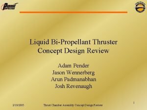 Liquid BiPropellant Thruster Concept Design Review Adam Pender