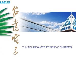 TUNING ASDA SERIES SERVO SYSTEMS About This Presentation
