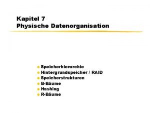 Kapitel 7 Physische Datenorganisation Speicherhierarchie Hintergrundspeicher RAID Speicherstrukturen