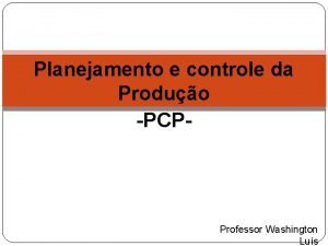 Planejamento e controle da Produo PCP Professor Washington