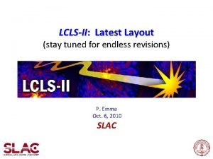 LCLSII Latest Layout stay tuned for endless revisions