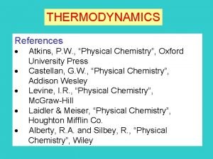 THERMODYNAMICS References Atkins P W Physical Chemistry Oxford