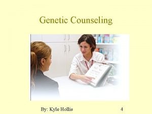 Genetic Counseling By Kyle Hollis 4 What is