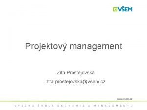 Projektov management Zita Prostjovsk zita prostejovskavsem cz Zkladn