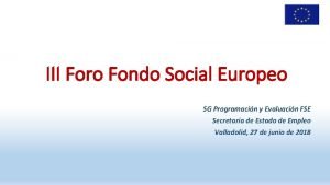 III Foro Fondo Social Europeo SG Programacin y