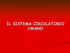 IL SISTEMA CIRCOLATORIO UMANO FUNZIONI Distribuzione delle sostanze