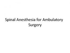 Spinal Anesthesia for Ambulatory Surgery Sub Titles Ambulatory