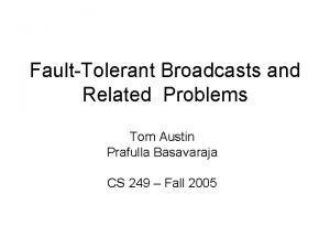 FaultTolerant Broadcasts and Related Problems Tom Austin Prafulla