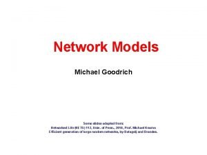 Network Models Michael Goodrich Some slides adapted from