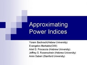 Approximating Power Indices Yoram BachrachHebew University Evangelos MarkakisCWI