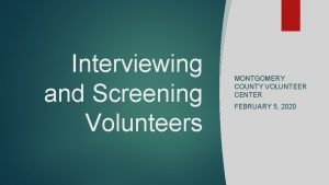 Interviewing and Screening Volunteers MONTGOMERY COUNTY VOLUNTEER CENTER