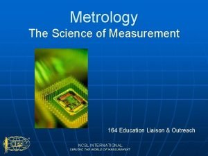 Metrology The Science of Measurement 164 Education Liaison