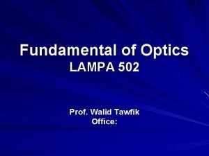 Fundamental of Optics LAMPA 502 Prof Walid Tawfik