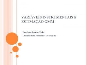 VARIVEIS INSTRUMENTAIS E ESTIMAO GMM Henrique Dantas Neder