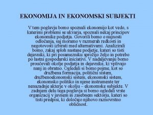 EKONOMIJA IN EKONOMSKI SUBJEKTI V tem poglavju bomo