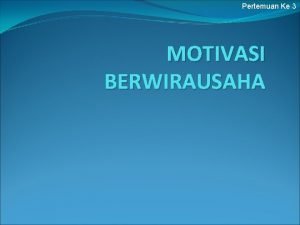 Pertemuan Ke 3 MOTIVASI BERWIRAUSAHA 1 Definis Motivasi