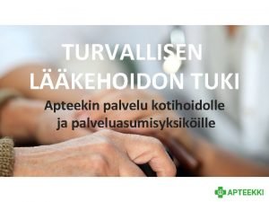 TURVALLISEN LKEHOIDON TUKI Apteekin palvelu kotihoidolle ja palveluasumisyksikille