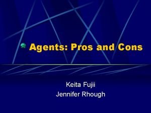 Agents Pros and Cons Keita Fujii Jennifer Rhough