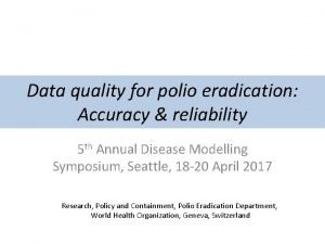 Data quality for polio eradication Accuracy reliability 5