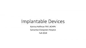 Implantable Devices Katrina Hoffman FNP ACHPN Samaritan Evergreen