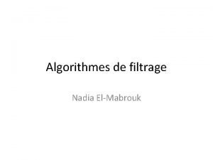 Algorithmes de filtrage Nadia ElMabrouk Plan 1 Introduction