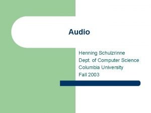 Audio Henning Schulzrinne Dept of Computer Science Columbia
