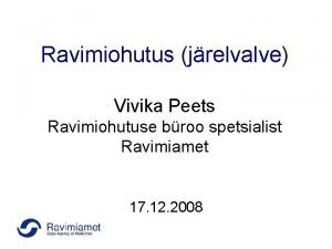 Ravimiohutus jrelvalve Vivika Peets Ravimiohutuse broo spetsialist Ravimiamet