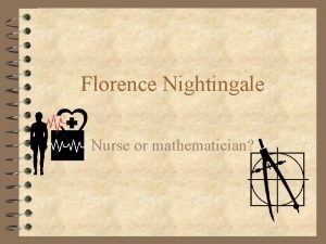 Florence Nightingale Nurse or mathematician Florence Nightingale Life