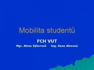 Mobilita student FCH VUT Mgr Alena Skorov Ing