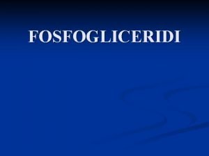 FOSFOGLICERIDI FOSFOGLICERIDI Fosfogliceridi predstaljaju derivate Lfosfatidinske kiseline koja